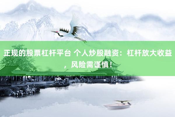 正规的股票杠杆平台 个人炒股融资：杠杆放大收益，风险需谨慎！