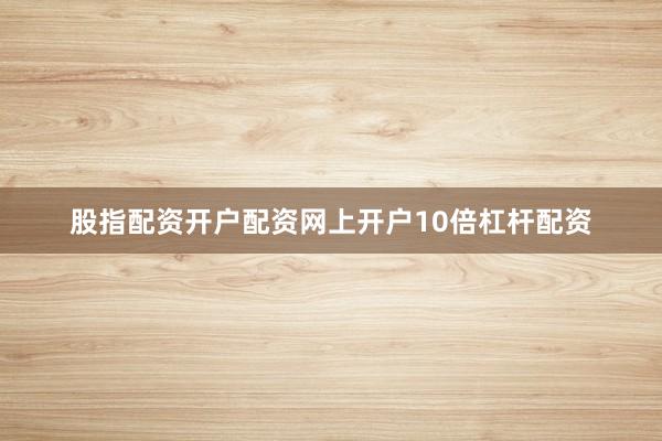 股指配资开户配资网上开户10倍杠杆配资